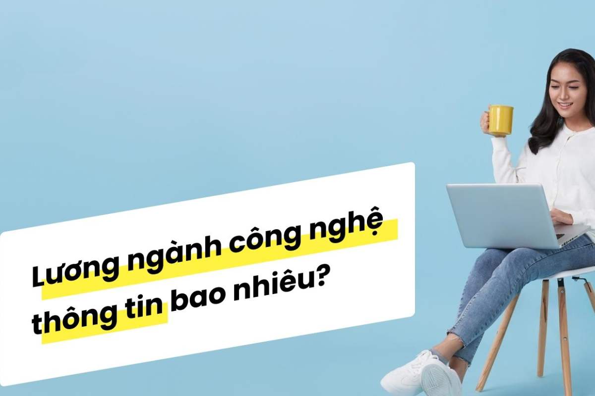 Lương ngành công nghệ thông tin theo từng vị trí mới nhất